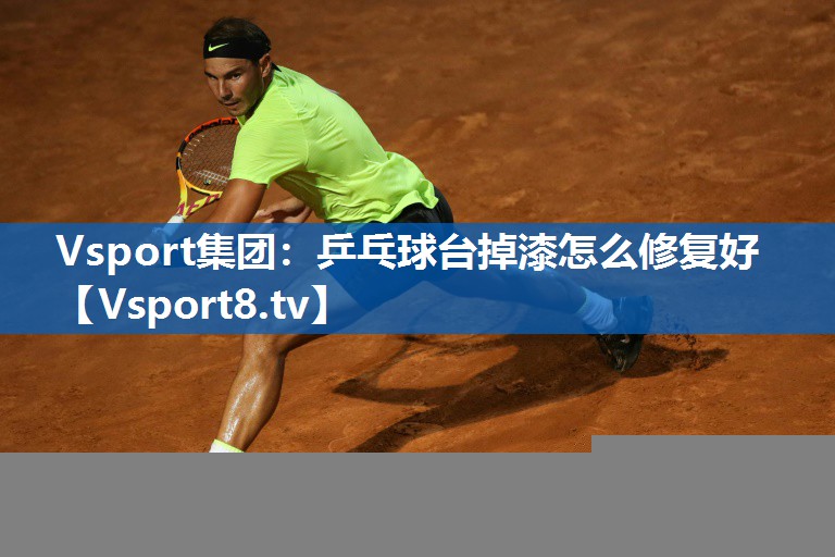Vsport集团：乒乓球台掉漆怎么修复好