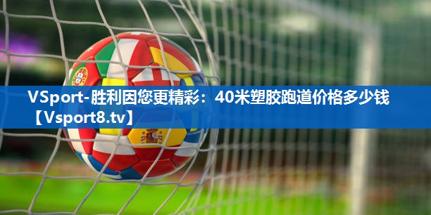 VSport-胜利因您更精彩：40米塑胶跑道价格多少钱