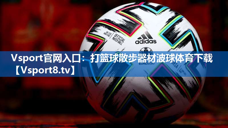 Vsport官网入口：打篮球散步器材波球体育下载