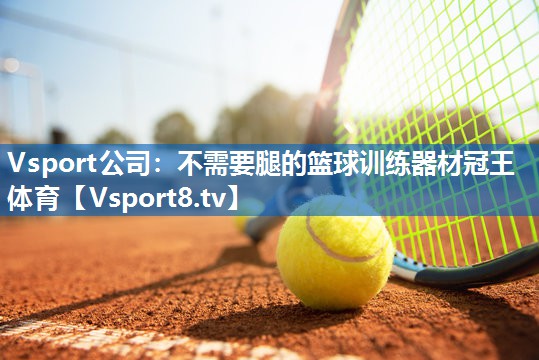 Vsport公司：不需要腿的篮球训练器材冠王体育