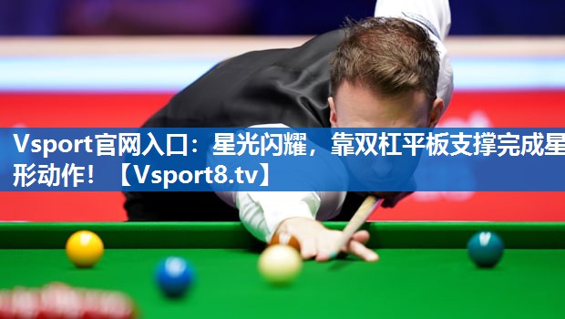Vsport官网入口：星光闪耀，靠双杠平板支撑完成星形动作！