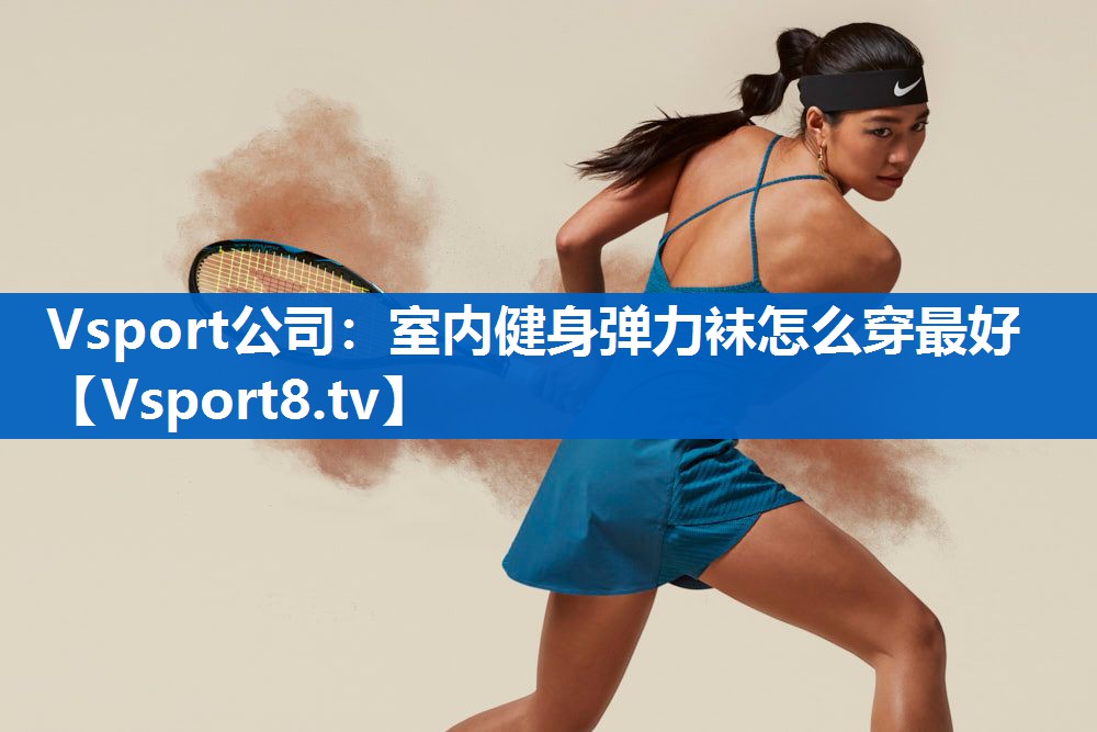 Vsport公司：室内健身弹力袜怎么穿最好