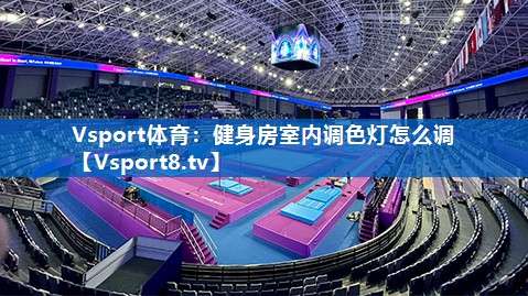 健身房室内调色灯怎么调 健身房室内调色灯怎么调