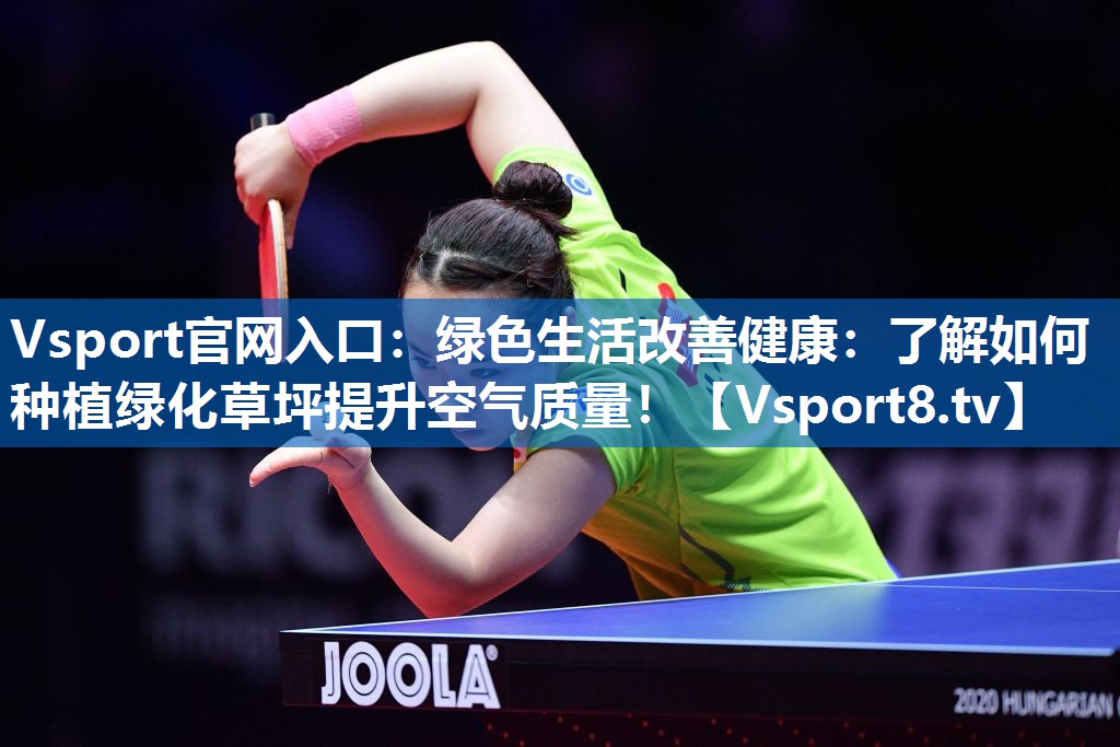 绿色生活改善健康:了解如何种植绿化草坪提升空气质量! 绿色生活改善健康:了解如何种植绿化草坪提升空气质量!