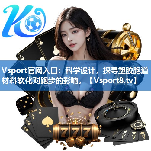 科学设计,探寻塑胶跑道材料软化对跑步的影响。 科学设计,探寻塑胶跑道材料软化对跑步的影响。