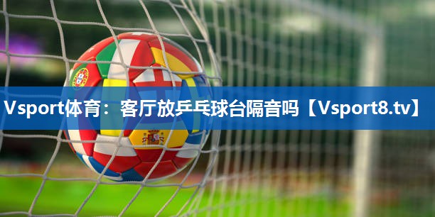 客厅放乒乓球台隔音吗